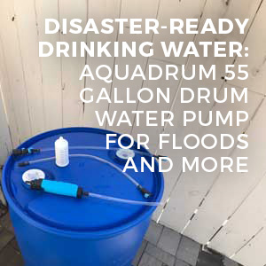 sagan life DISASTER-READY DRINKING WATER: AQUADRUM 55 GALLON DRUM WATER PUMP FOR FLOODS AND MORE 55 gallon drum water pump featured