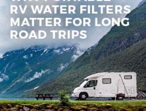 Why Every RV Owner Needs an RV Water Filter for Long Trips